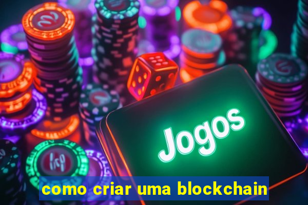 como criar uma blockchain